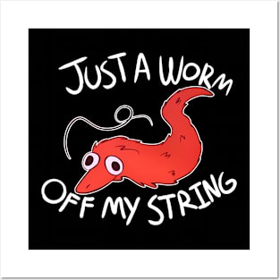 Just A Worm Off My String Posters and Art